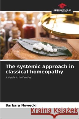 The systemic approach in classical homeopathy Nowecki, Barbara 9786202458320 Our Knowledge Publishing