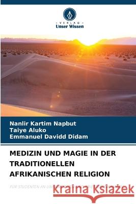 MEDIZIN UND MAGIE IN DER TRADITIONELLEN AFRIKANISCHEN RELIGION Napbut, Nanlir Kartim, Aluko, Taiye, Didam, Emmanuel Davidd 9786202458597 Verlag Unser Wissen