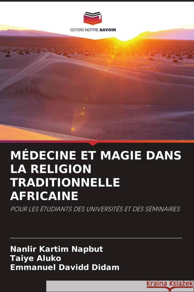 MÉDECINE ET MAGIE DANS LA RELIGION TRADITIONNELLE AFRICAINE Napbut, Nanlir Kartim, Aluko, Taiye, Didam, Emmanuel Davidd 9786202458627 Editions Notre Savoir