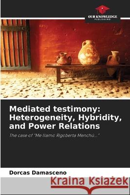 Mediated testimony: Heterogeneity, Hybridity, and Power Relations Damasceno, Dorcas 9786202459204