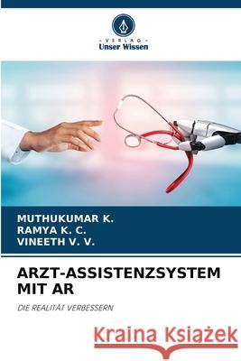 ARZT-ASSISTENZSYSTEM MIT AR K., Muthukumar, K. C., Ramya, V. V., Vineeth 9786202459501 Verlag Unser Wissen