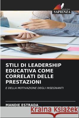 STILI DI LEADERSHIP EDUCATIVA COME CORRELATI DELLE PRESTAZIONI ESTRADA, MANDIE 9786202459815