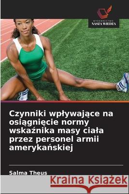 Czynniki wplywajace na osiagniecie normy wskaznika masy ciala przez personel armii amerykanskiej Theus, Salma 9786202460149
