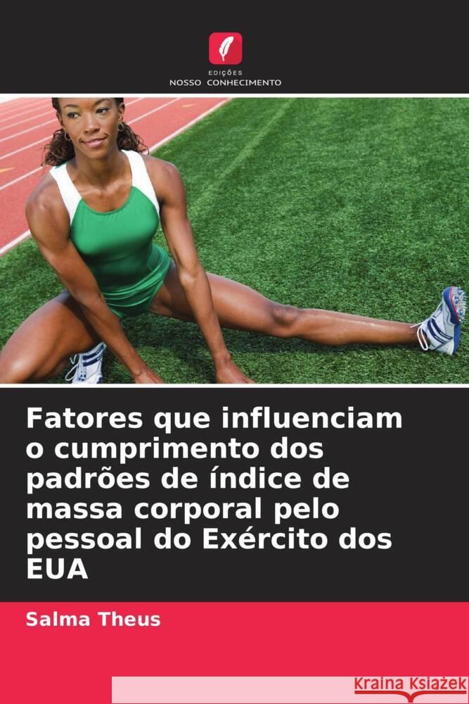 Fatores que influenciam o cumprimento dos padrões de índice de massa corporal pelo pessoal do Exército dos EUA Theus, Salma 9786202460156