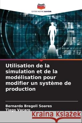 Utilisation de la simulation et de la modélisation pour modifier un système de production Bregoli Soares, Bernardo, Vacaro, Tiago 9786202460309