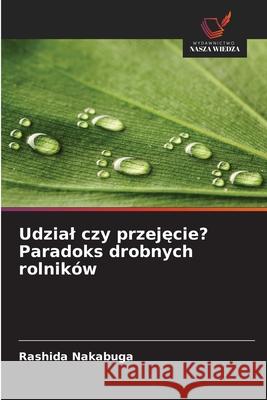 Udzial czy przejecie? Paradoks drobnych rolników Nakabuga, Rashida 9786202460361