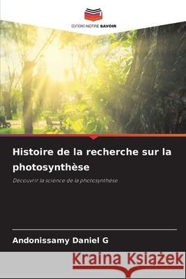 Histoire de la recherche sur la photosynthèse G, Andonissamy Daniel 9786202461047 Editions Notre Savoir