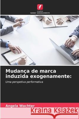 Mudança de marca induzida exogenamente: Wachter, Angela 9786202461771