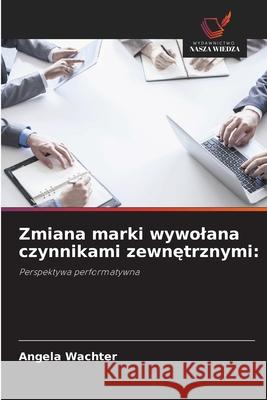 Zmiana marki wywolana czynnikami zewnetrznymi: Wachter, Angela 9786202461788
