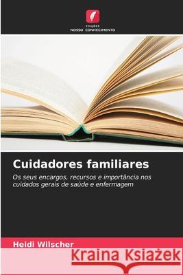 Cuidadores familiares Wilscher, Heidi 9786202461924 Edições Nosso Conhecimento