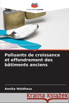 Polluants de croissance et effondrement des bâtiments anciens Waldhaus, Annika 9786202462488