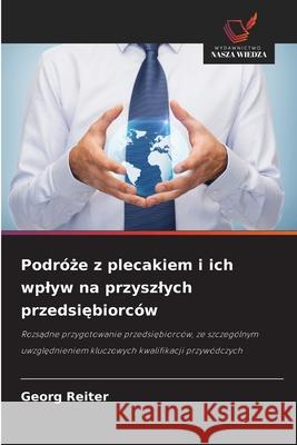 Podróze z plecakiem i ich wplyw na przyszlych przedsiebiorców Reiter, Georg 9786202462754