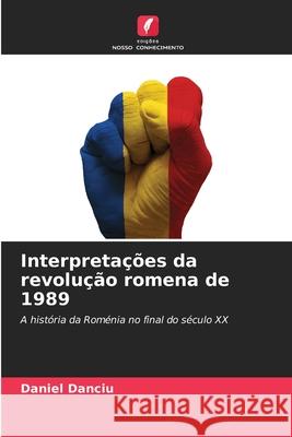 Interpretações da revolução romena de 1989 Danciu, Daniel 9786202462990 Edições Nosso Conhecimento