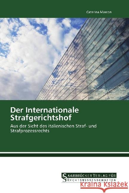 Der Internationale Strafgerichtshof : Aus der Sicht des italienischen Straf- und Strafprozessrechts Marcon, Caterina 9786202463065