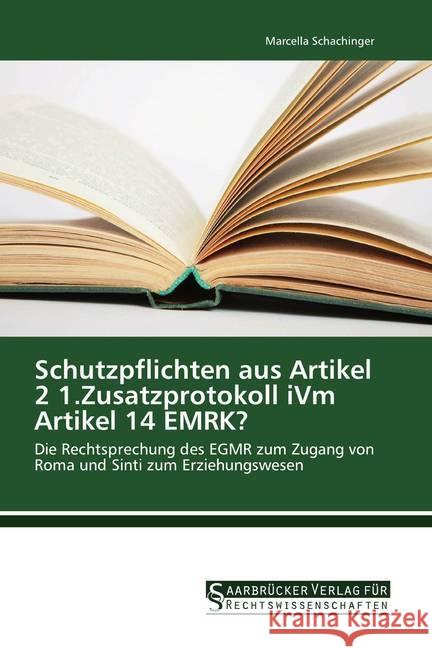 Schutzpflichten aus Artikel 2 1.Zusatzprotokoll iVm Artikel 14 EMRK? : Die Rechtsprechung des EGMR zum Zugang von Roma und Sinti zum Erziehungswesen Schachinger, Marcella 9786202463072