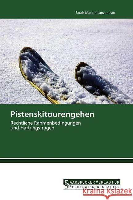 Pistenskitourengehen : Rechtliche Rahmenbedingungen und Haftungsfragen Lanzanasto, Sarah Marion 9786202463140