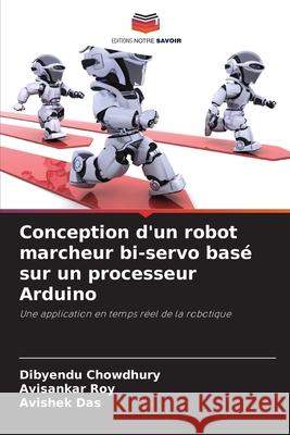 Conception d'un robot marcheur bi-servo basé sur un processeur Arduino Chowdhury, Dibyendu, Roy, Avisankar, Das, Avishek 9786202463348