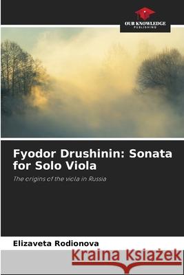 Fyodor Drushinin: Sonata for Solo Viola Rodionova, Elizaveta 9786202463492
