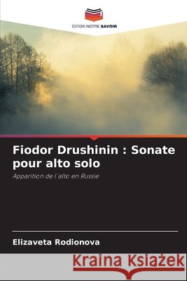 Fiodor Drushinin : Sonate pour alto solo Rodionova, Elizaveta 9786202463515