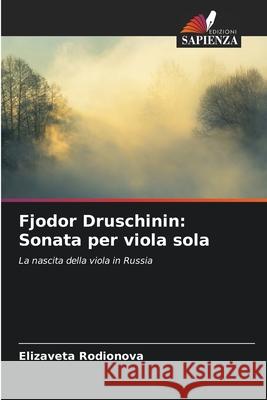 Fjodor Druschinin: Sonata per viola sola Rodionova, Elizaveta 9786202463522