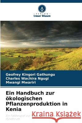 Ein Handbuch zur ökologischen Pflanzenproduktion in Kenia Gathungu, Geofrey Kingori, Ngugi, Charles Wachira, Mwariri, Mwangi 9786202463782 Verlag Unser Wissen