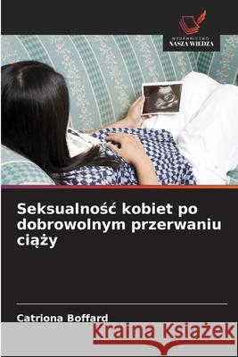 Seksualnosc kobiet po dobrowolnym przerwaniu ciazy Boffard, Catriona 9786202463928