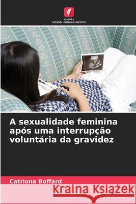 A sexualidade feminina após uma interrupção voluntária da gravidez Boffard, Catriona 9786202463935