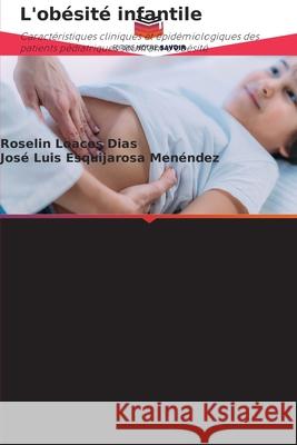 L'obésité infantile Loaces Dias, Roselin, Esquijarosa Menéndez, José Luis 9786202464116 Editions Notre Savoir