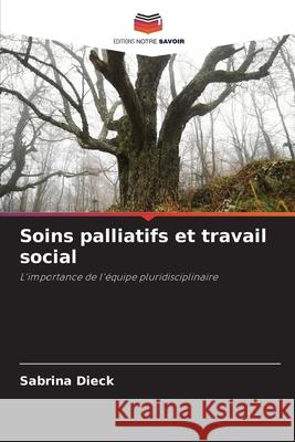 Soins palliatifs et travail social Dieck, Sabrina 9786202464468