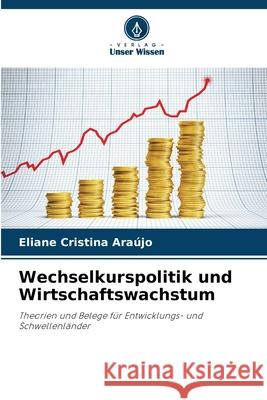 Wechselkurspolitik und Wirtschaftswachstum Araújo, Eliane Cristina 9786202464802