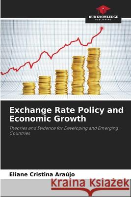 Exchange Rate Policy and Economic Growth Araújo, Eliane Cristina 9786202464840