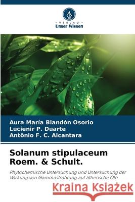 Solanum stipulaceum Roem. & Schult. Blandón Osorio, Aura María, P. Duarte, Lucienir, C. Alcantara, Antônio F. 9786202464925 Verlag Unser Wissen