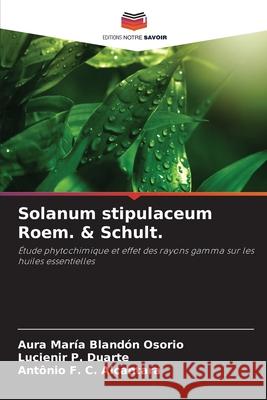 Solanum stipulaceum Roem. & Schult. Blandón Osorio, Aura María, P. Duarte, Lucienir, C. Alcantara, Antônio F. 9786202464932 Editions Notre Savoir