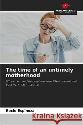 The time of an untimely motherhood Espinoza, Rocio 9786202465397