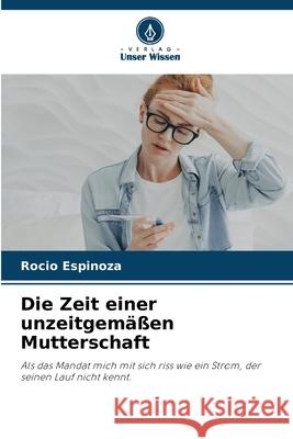 Die Zeit einer unzeitgemäßen Mutterschaft Espinoza, Rocio 9786202465403