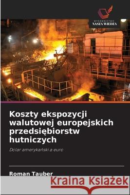 Koszty ekspozycji walutowej europejskich przedsiebiorstw hutniczych Tauber, Roman 9786202465830