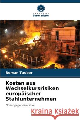 Kosten aus Wechselkursrisiken europäischer Stahlunternehmen Tauber, Roman 9786202465861