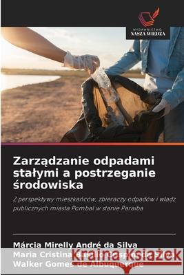 Zarzadzanie odpadami stalymi a postrzeganie srodowiska André da Silva, Márcia Mirelly, Basílio Crispim da Silva, Maria Cristina, Gomes de Albuquerque, Walker 9786202466110
