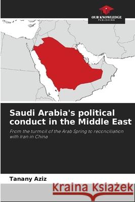 Saudi Arabia's political conduct in the Middle East Aziz, Tanany 9786202466134