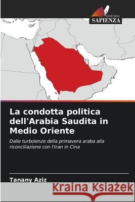 La condotta politica dell'Arabia Saudita in Medio Oriente Aziz, Tanany 9786202466158