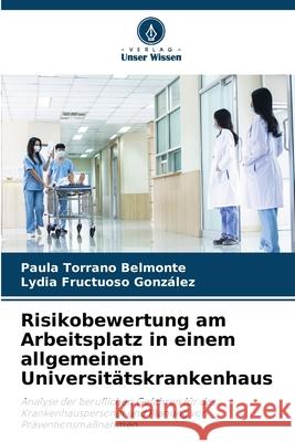 Risikobewertung am Arbeitsplatz in einem allgemeinen Universitätskrankenhaus Torrano Belmonte, Paula, Fructuoso González, Lydia 9786202466165 Verlag Unser Wissen