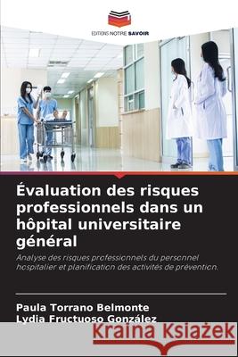 Évaluation des risques professionnels dans un hôpital universitaire général Torrano Belmonte, Paula, Fructuoso González, Lydia 9786202466172 Editions Notre Savoir