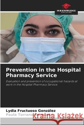 Prevention in the Hospital Pharmacy Service Fructuoso González, Lydia, Torrano Belmonte, Paula 9786202466226 Our Knowledge Publishing