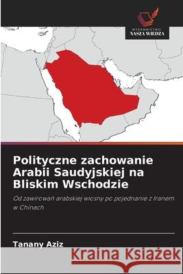 Polityczne zachowanie Arabii Saudyjskiej na Bliskim Wschodzie Aziz, Tanany 9786202466264