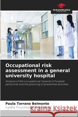 Occupational risk assessment in a general university hospital Torrano Belmonte, Paula, Fructuoso González, Lydia 9786202466301 Our Knowledge Publishing