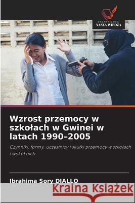 Wzrost przemocy w szkolach w Gwinei w latach 1990-2005 DIALLO, Ibrahima  Sory 9786202466356