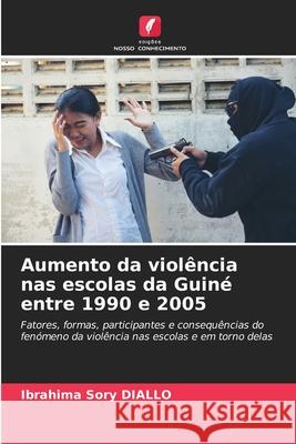 Aumento da violência nas escolas da Guiné entre 1990 e 2005 DIALLO, Ibrahima  Sory 9786202466370