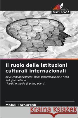 Il ruolo delle istituzioni culturali internazionali Forouzesh, Mahdi 9786202466387