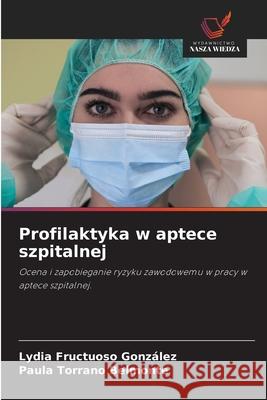 Profilaktyka w aptece szpitalnej Fructuoso González, Lydia, Torrano Belmonte, Paula 9786202466615 Wydawnictwo Nasza Wiedza