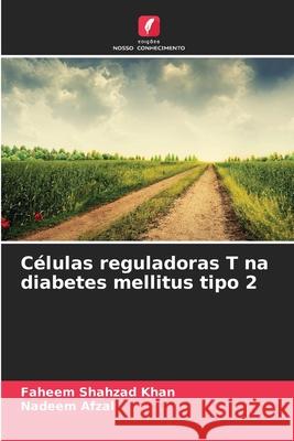 Células reguladoras T na diabetes mellitus tipo 2 Shahzad Khan, Faheem, Afzal, Nadeem 9786202466868